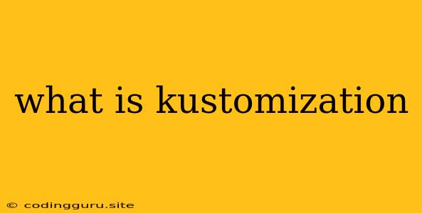 What Is Kustomization