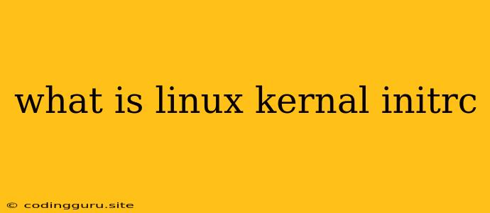 What Is Linux Kernal Initrc