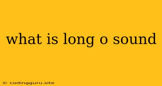 What Is Long O Sound