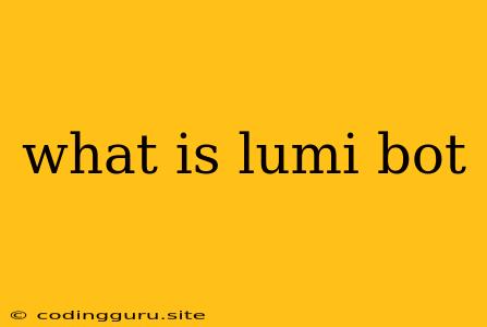 What Is Lumi Bot