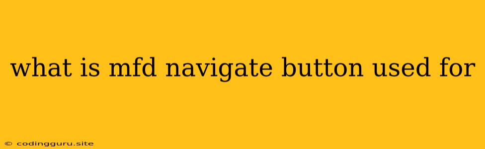 What Is Mfd Navigate Button Used For