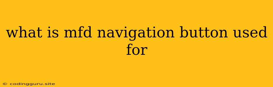 What Is Mfd Navigation Button Used For