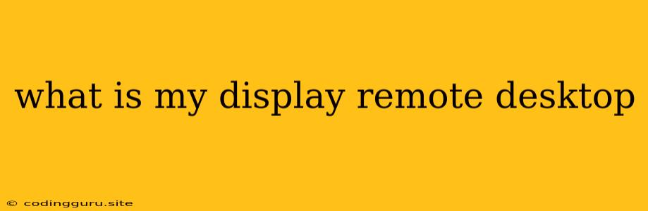 What Is My Display Remote Desktop