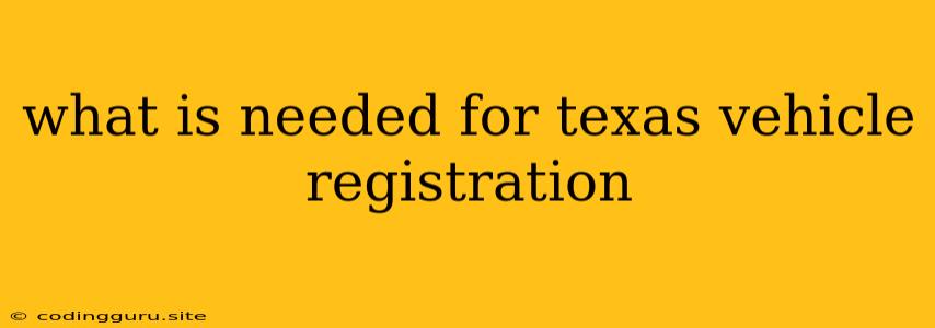 What Is Needed For Texas Vehicle Registration