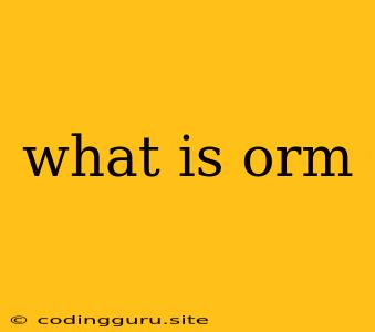 What Is Orm