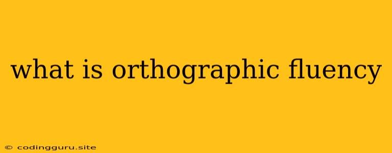 What Is Orthographic Fluency