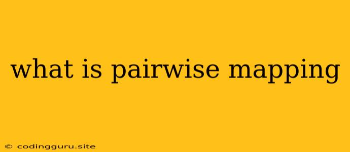 What Is Pairwise Mapping