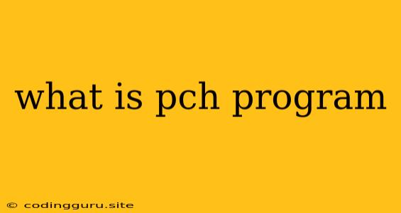 What Is Pch Program