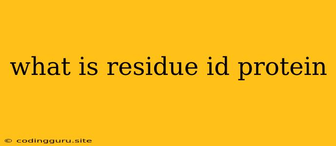 What Is Residue Id Protein