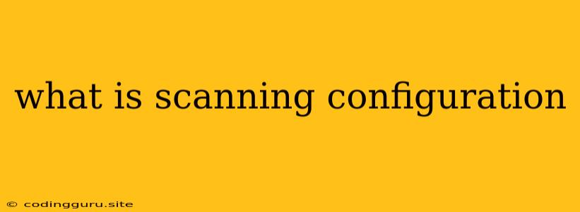 What Is Scanning Configuration