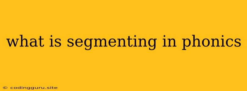 What Is Segmenting In Phonics