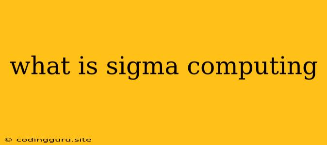 What Is Sigma Computing