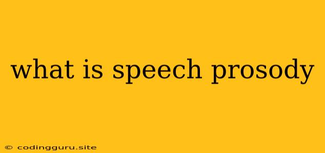 What Is Speech Prosody