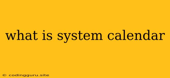 What Is System Calendar