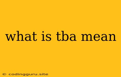 What Is Tba Mean