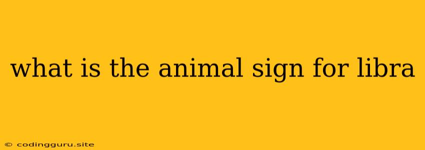 What Is The Animal Sign For Libra