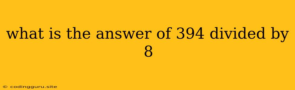 What Is The Answer Of 394 Divided By 8