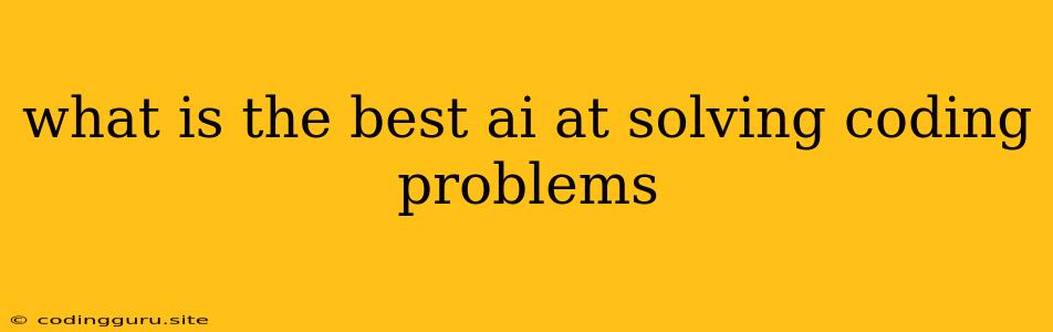 What Is The Best Ai At Solving Coding Problems