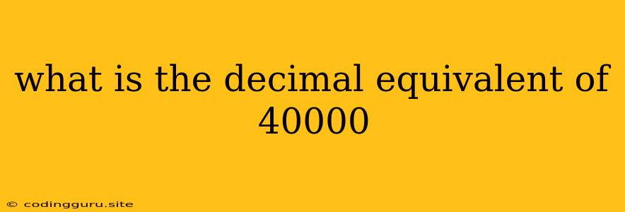 What Is The Decimal Equivalent Of 40000