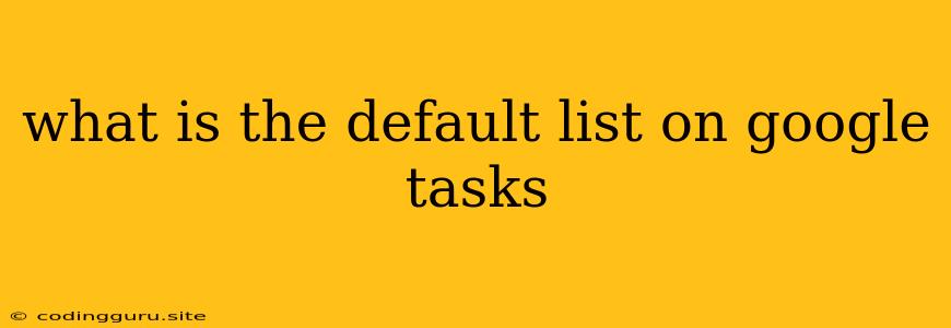 What Is The Default List On Google Tasks