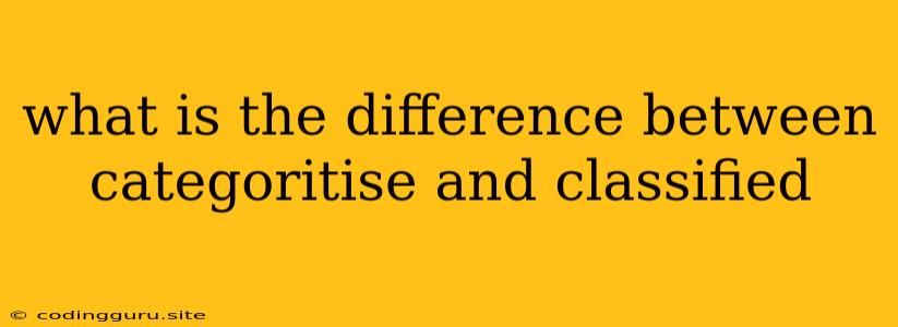 What Is The Difference Between Categoritise And Classified