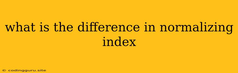 What Is The Difference In Normalizing Index