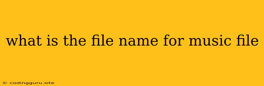 What Is The File Name For Music File