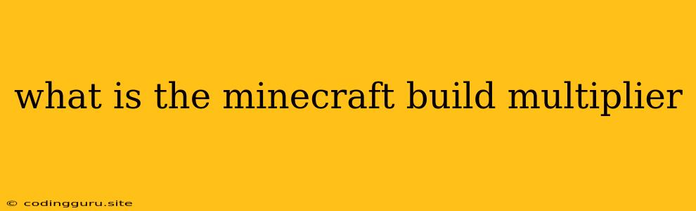 What Is The Minecraft Build Multiplier