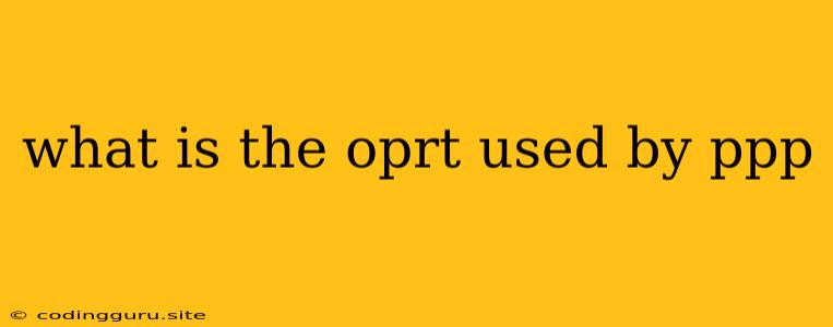 What Is The Oprt Used By Ppp