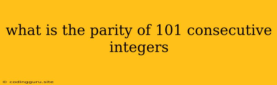 What Is The Parity Of 101 Consecutive Integers