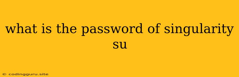 What Is The Password Of Singularity Su