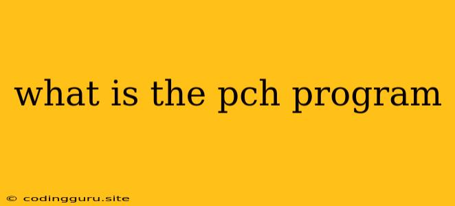 What Is The Pch Program