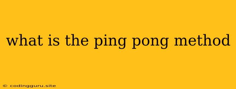 What Is The Ping Pong Method