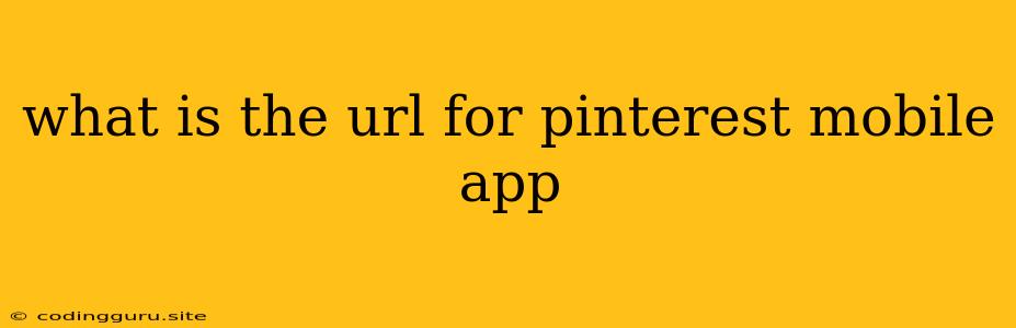 What Is The Url For Pinterest Mobile App