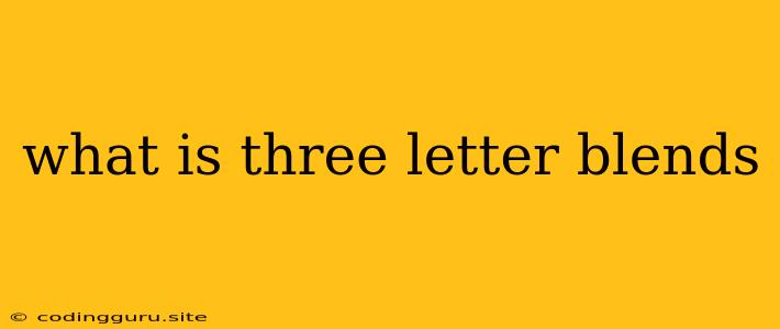 What Is Three Letter Blends