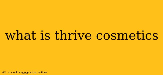 What Is Thrive Cosmetics