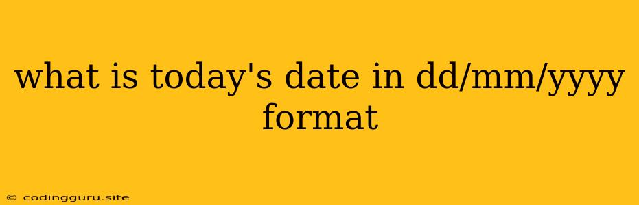 What Is Today's Date In Dd/mm/yyyy Format