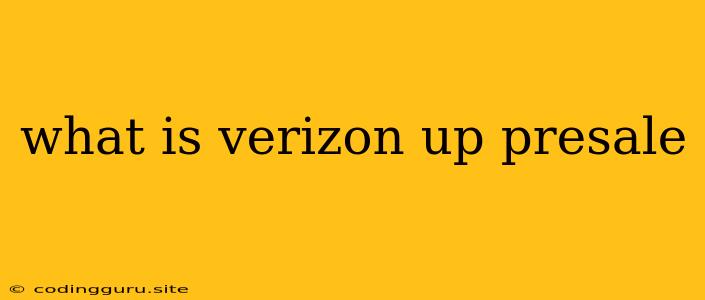 What Is Verizon Up Presale