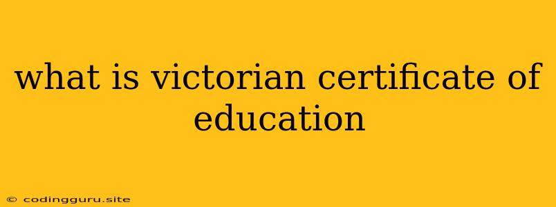 What Is Victorian Certificate Of Education