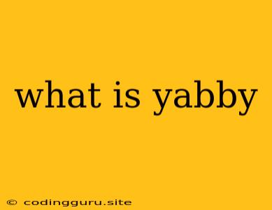 What Is Yabby