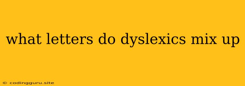 What Letters Do Dyslexics Mix Up