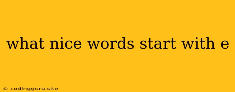 What Nice Words Start With E