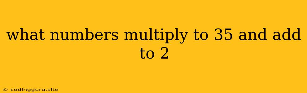 What Numbers Multiply To 35 And Add To 2