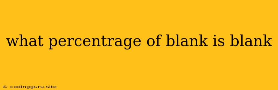 What Percentrage Of Blank Is Blank