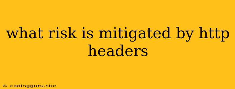 What Risk Is Mitigated By Http Headers