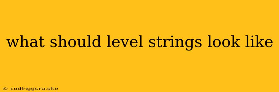 What Should Level Strings Look Like