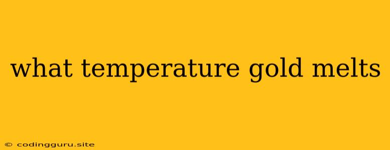 What Temperature Gold Melts