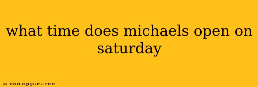 What Time Does Michaels Open On Saturday