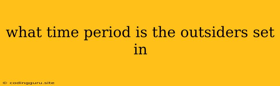 What Time Period Is The Outsiders Set In