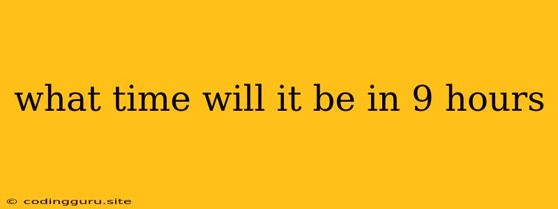 What Time Will It Be In 9 Hours